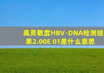 高灵敏度HBV-DNA检测结果2.00E 01是什么意思